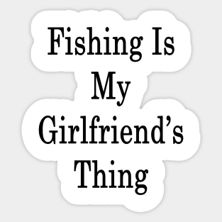 Fishing Is My Girlfriend's Thing Sticker